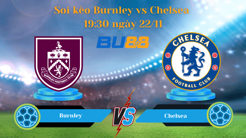BU88 Nhận định soi kèo Burnley - Chelsea 19:30 ngày 22/11-  Ngoại Hạng Anh.