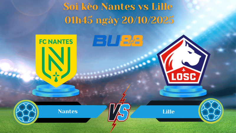 BU88 Nhận định soi kèo Nantes vs Lille 01h45 ngày 20/10/2025 - Ligue 1