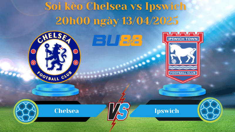 BU88 Nhận định soi kèo Chelsea vs Ipswich 20h00 ngày 13/04/2025 - Ngoại hạng Anh