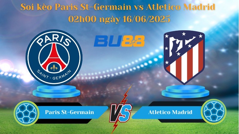 BU88 Nhận định soi kèo Paris St-Germain vs Atletico Madrid 02h00 ngày 16/06/2025 - FIFA Club World Cup