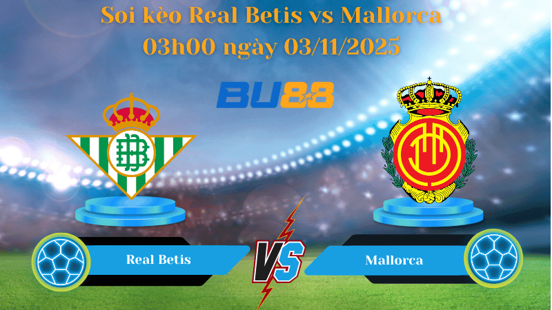 BU88 Nhận định soi kèo Real Betis vs Mallorca 03h00 ngày 03/11/2025 - La Liga