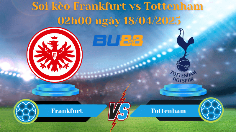 BU88 Nhận định soi kèo Frankfurt vs Tottenham 02h00 ngày 18/04/2025 - Europa league