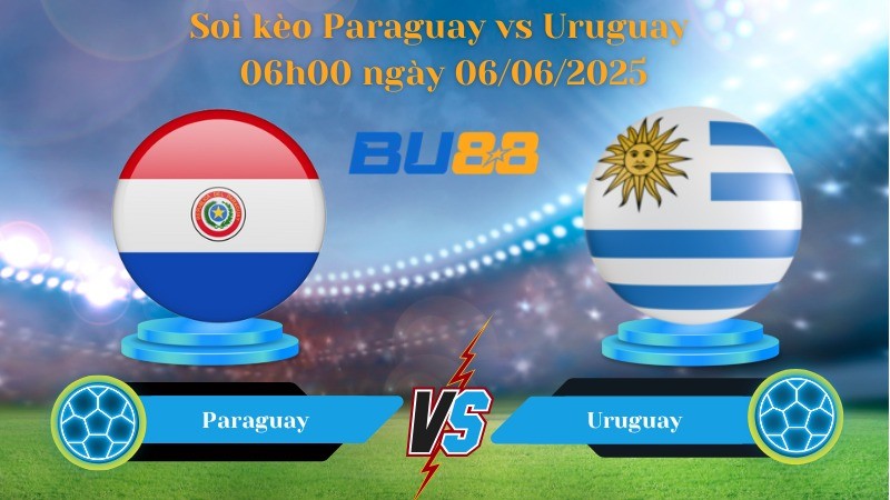 BU88 Nhận định soi kèo Paraguay vs Uruguay 06h00 ngày 06/06/2025 - Vòng loại World Cup
