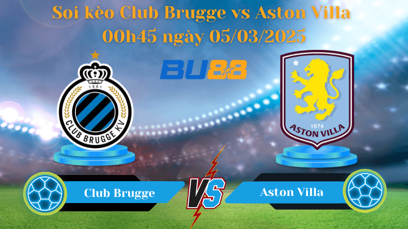 BU88 Nhận định soi kèo Club Brugge vs Aston Villa 00h45 ngày 05/03/2025 - Champions League