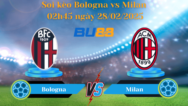 BU88 Nhận định soi kèo Bologna vs Milan 02h45 ngày 28/02/2025 - Serie A