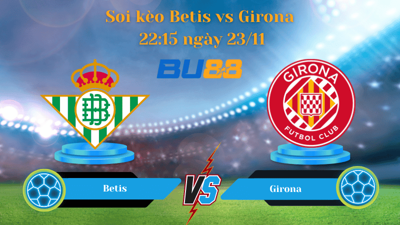 BU88 Nhận định soi kèo Betis - Girona  22:15 ngày 23/11 -  La Liga.