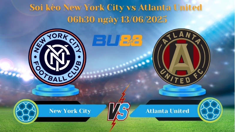 BU88 Nhận định soi kèo New York City vs Atlanta United 06h30 ngày 13/06/2025 - Nhà nghề Mỹ