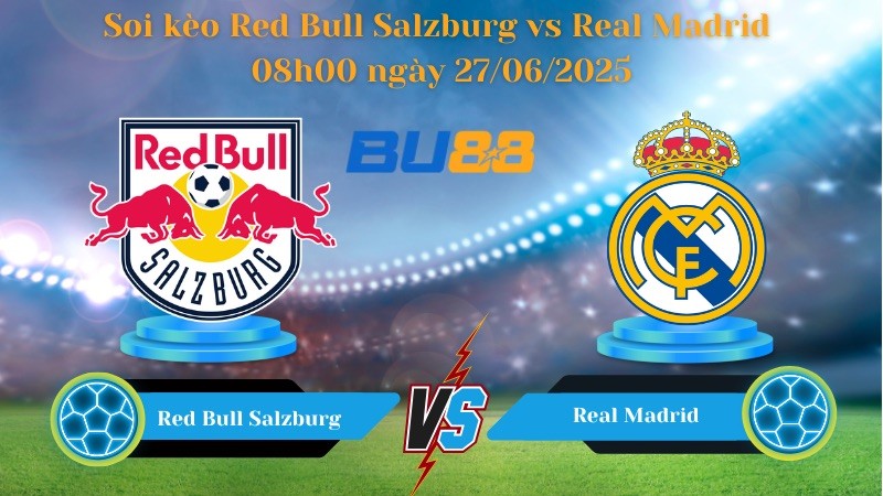 BU88 Nhận định soi kèo Red Bull Salzburg vs Real Madrid 08h00 ngày 27/06/2025 - FIFA Club World Cup