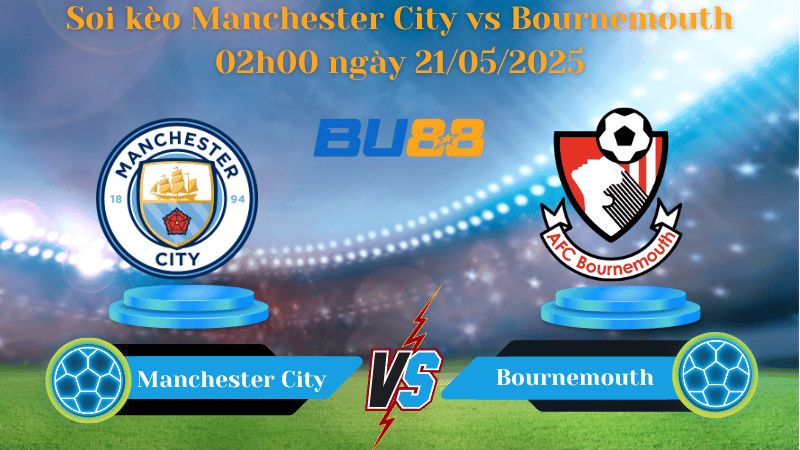 BU88 Nhận định soi kèo Manchester City vs Bournemouth 02h00 ngày 21/05/2025 - Ngoại hạng Anh