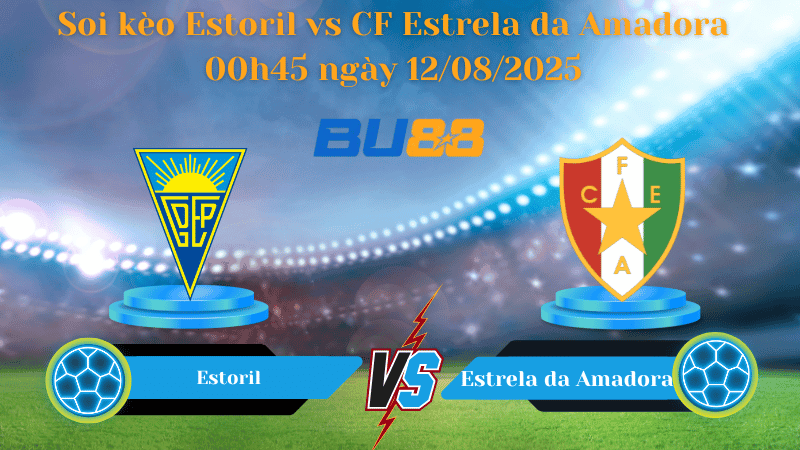 BU88 Nhận định soi kèo Estoril vs CF Estrela da Amadora 00h45 ngày 12/08/2025 - VĐQG Bồ Đào Nha
