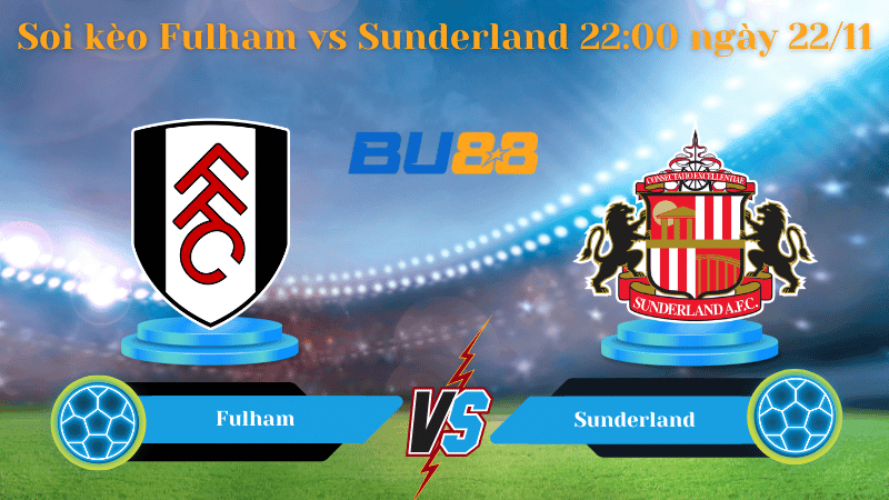 BU88 Nhận định soi kèo Fulham - Sunderland 22:00 ngày 22/11 -  Ngoại Hạng Anh.