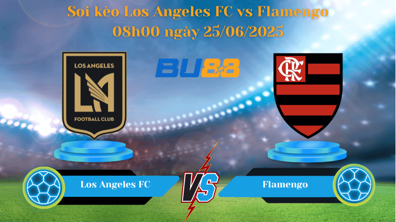 BU88 Nhận định soi kèo Los Angeles FC vs Flamengo 08h00 ngày 25/06/2025 - FIFA Club World Cup