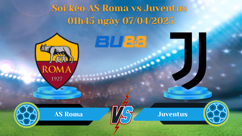 BU88 Nhận định soi kèo AS Roma vs Juventus 01h45 ngày 07/04/2025 - Serie A