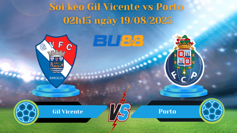 BU88 Nhận định soi kèo Gil Vicente vs Porto 02h15 ngày 19/08/2025 - VĐQG Bồ Đào Nha