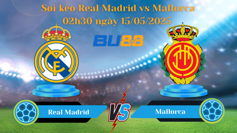 BU88 Nhận định soi kèo Real Madrid vs Mallorca 02h30 ngày 15/05/2025 - La Liga