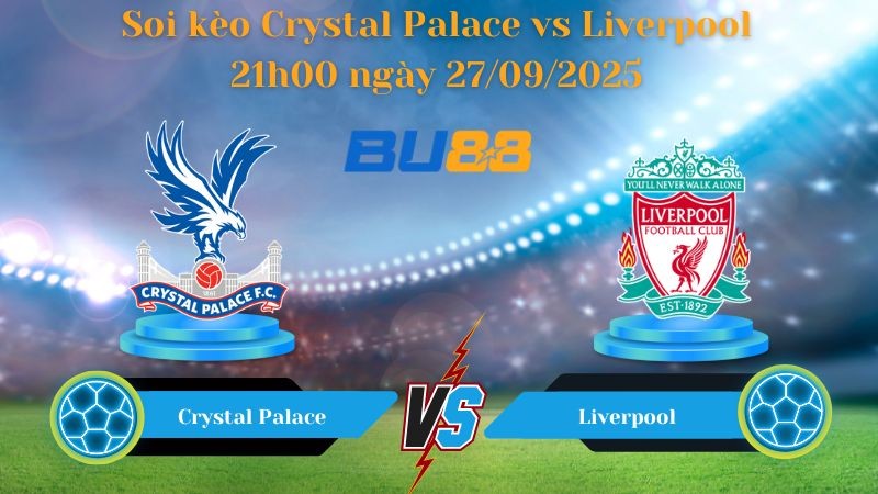 BU88 Nhận định soi kèo Crystal Palace vs Liverpool 21h00 ngày 27/09/2025 - Ngoại hạng Anh