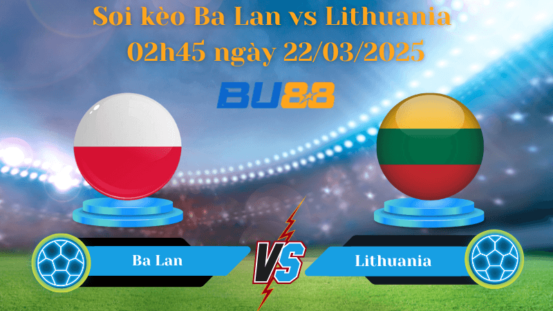 BU88 Nhận định soi kèo Ba Lan vs Lithuania 02h45 ngày 22/03/2025 - Vòng loại World Cup 2026
