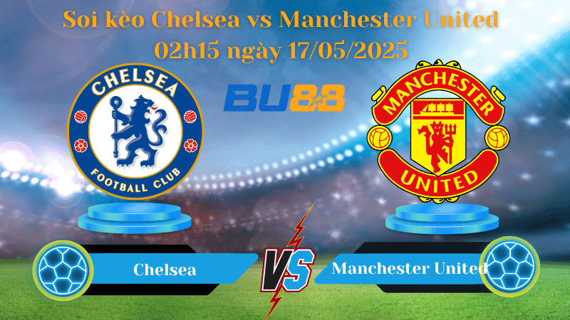 BU88 Nhận định soi kèo Chelsea vs Manchester United 02h15 ngày 17/05/2025 - Ngoại hạng Anh