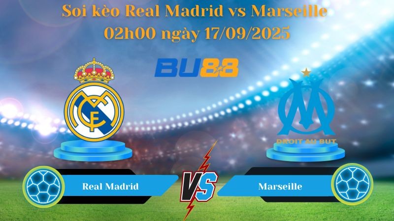 BU88 Nhận định soi kèo Real Madrid vs Marseille 02h00 ngày 17/09/2025 - Champions League