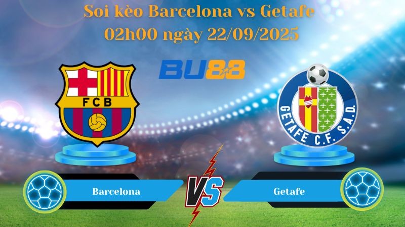 BU88 Nhận định soi kèo Barcelona vs Getafe 02h00 ngày 22/09/2025 - La Liga