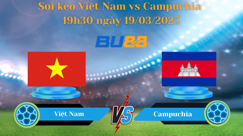 BU88 Nhận định soi kèo Việt Nam vs Campuchia 19h30 ngày 19/03/2025 - Giao hữu quốc tế