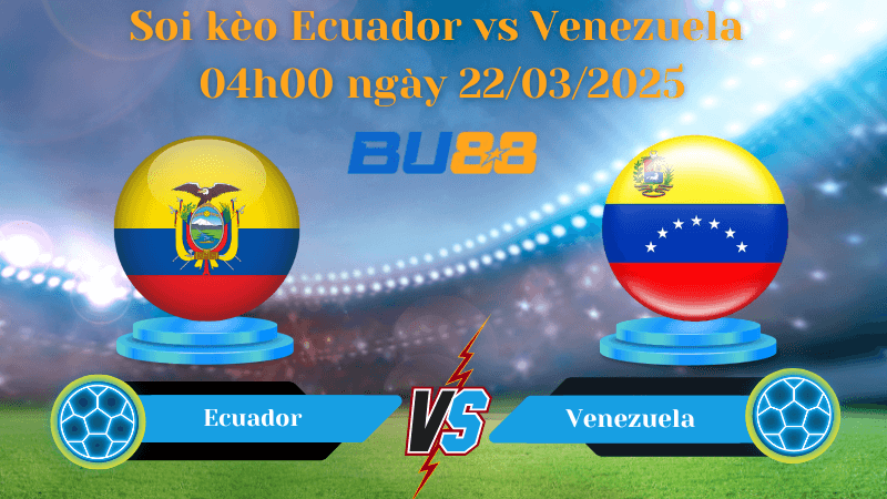 BU88 Nhận định soi kèo Ecuador vs Venezuela 04h00 ngày 22/03/2025 - Vòng loại World Cup 2026