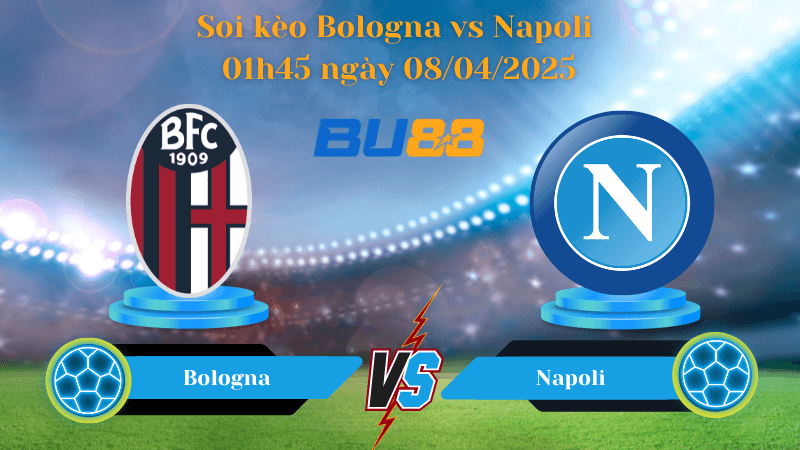 BU88 Nhận định soi kèo Bologna vs Napoli 01h45 ngày 08/04/2025 - Serie A