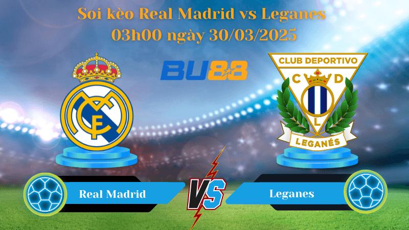 BU88 Nhận định soi kèo Real Madrid vs Leganes 03h00 ngày 30/03/2025 - La Liga
