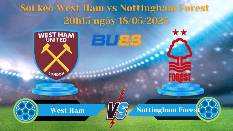 BU88 Nhận định soi kèo West Ham vs Nottingham Forest 20h15 ngày 18/05/2025 - Ngoại hạng Anh
