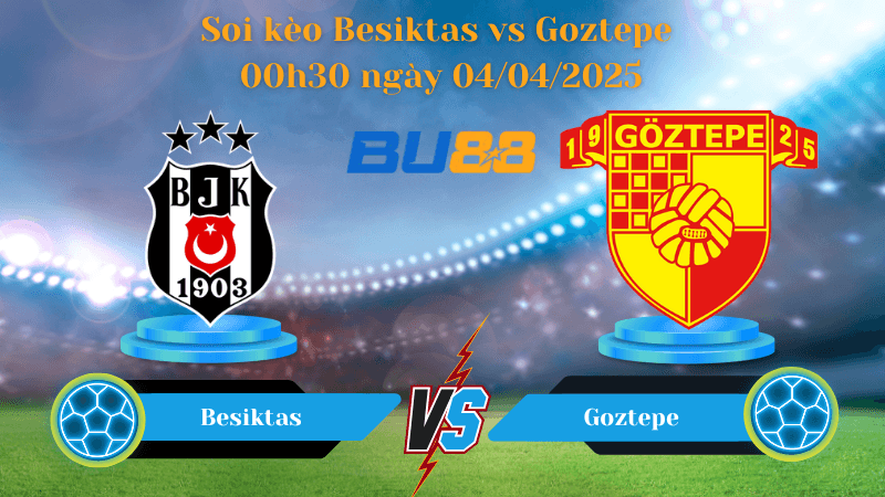 BU88 Nhận định soi kèo Besiktas vs Goztepe 00h30 ngày 04/04/2025 - Cúp Quốc Gia Thổ Nhĩ Kỳ