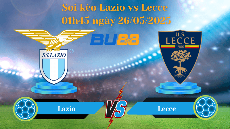 BU88 Nhận định soi kèo Lazio vs Lecce 01h45 ngày 26/05/2025 - Serie A