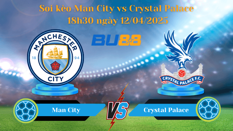 BU88 Nhận định soi kèo Man City vs Crystal Palace 18h30 ngày 12/04/2025 - Ngoại hạng Anh