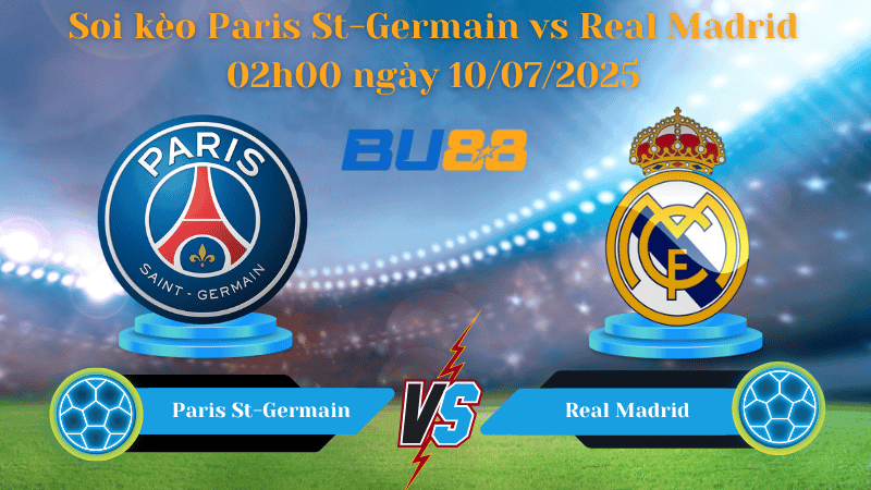 BU88 Nhận định soi kèo Paris St-Germain vs Real Madrid 02h00 ngày 10/07/2025 - FIFA Club World Cup