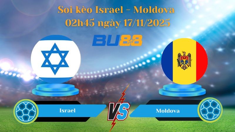 BU88 Nhận định soi kèo bóng đá Israel - Moldova 02h45 ngày 17/11/2025 - World Championship.