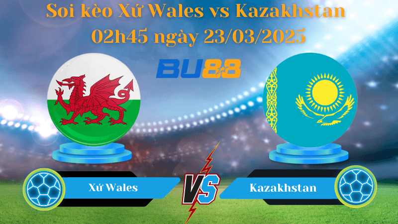 BU88 Nhận định soi kèo Xứ Wales vs Kazakhstan 02h45 ngày 23/03/2025 - Vòng loại World Cup 2026