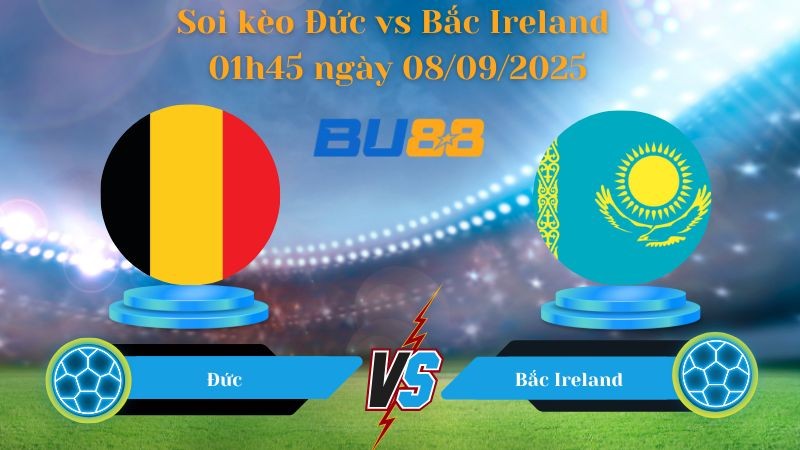 BU88 Nhận định soi kèo Đức vs Bắc Ireland 01h45 ngày 08/09/2025 - Vòng loại World Cup