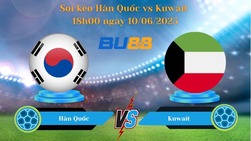BU88 Nhận định soi kèo Hàn Quốc vs Kuwait 18h00 ngày 10/06/2025 - Vòng loại World Cup