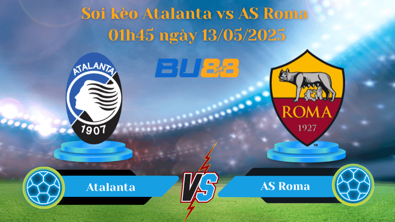 BU88 Nhận định soi kèo Atalanta vs AS Roma 01h45 ngày 13/05/2025 - Serie A