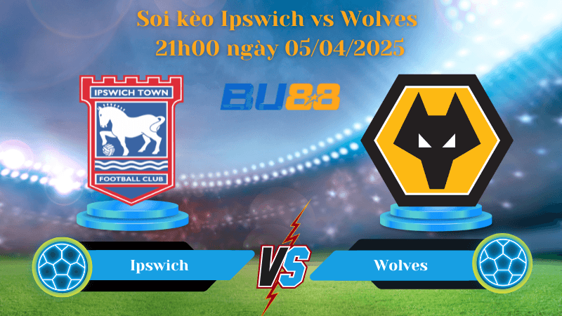 BU88 Nhận định soi kèo Ipswich vs Wolves 21h00 ngày 05/04/2025 - Ngoại hạng Anh