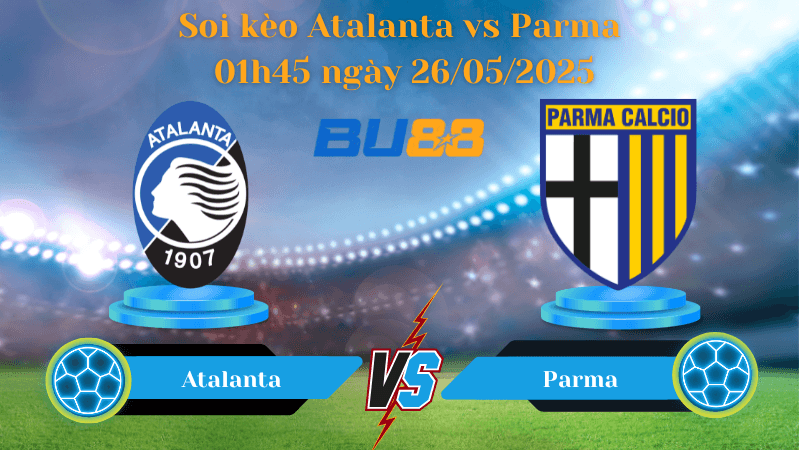 BU88 Nhận định soi kèo Atalanta vs Parma 01h45 ngày 26/05/2025 - Serie A