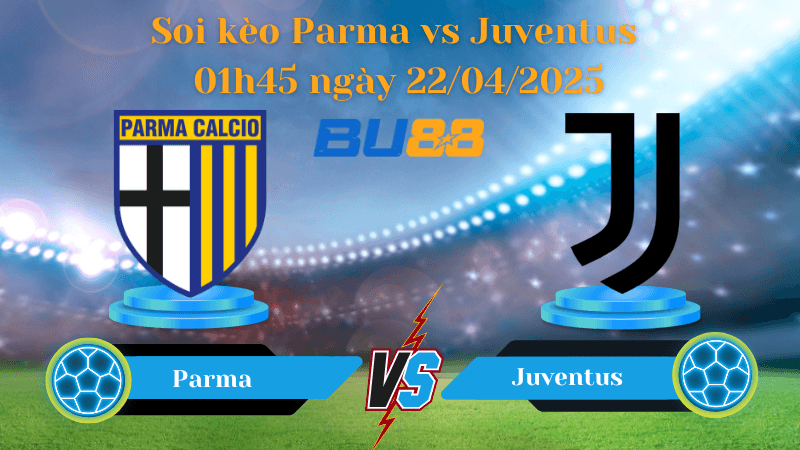 BU88 Nhận định soi kèo Parma vs Juventus 01h45 ngày 22/04/2025 - Serie A