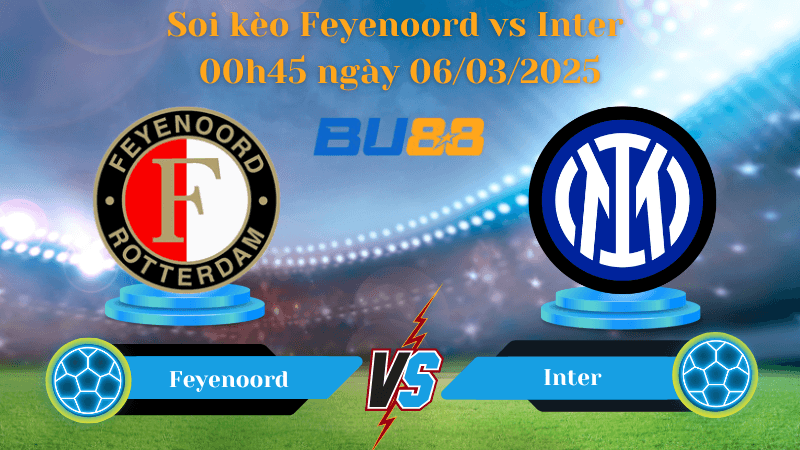 BU88 Nhận định soi kèo Feyenoord vs Inter 00h45 ngày 06/03/2025 - Champions League