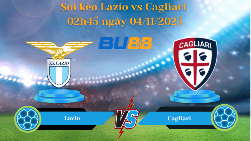 BU88 Nhận định soi kèo Lazio vs Cagliari 02h45 ngày 04/11/2025 - Serie A