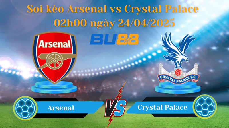 BU88 Nhận định soi kèo Arsenal vs Crystal Palace 02h00 ngày 24/04/2025 - Ngoại hạng Anh