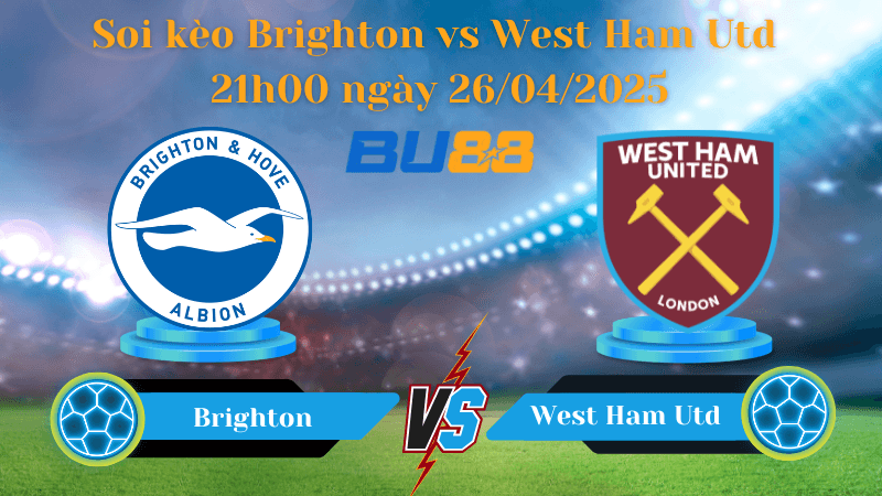 BU88 Nhận định soi kèo Brighton vs West Ham Utd 21h00 ngày 26/04/2025 - Ngoại hạng Anh