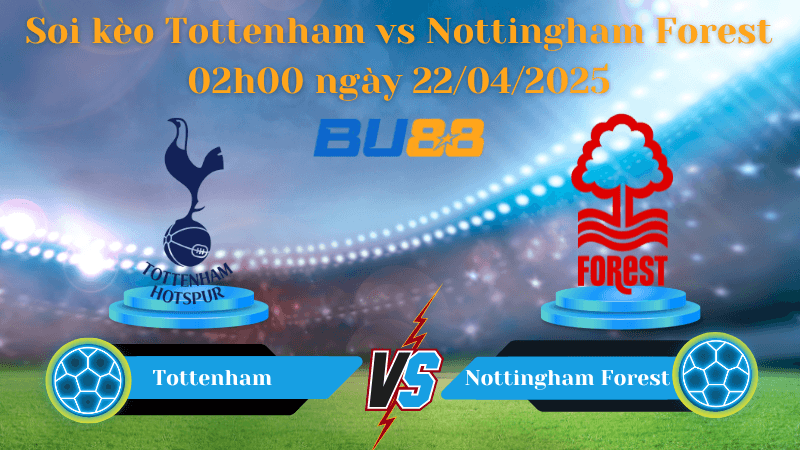 BU88 Nhận định soi kèo Tottenham vs Nottingham Forest 22h00 ngày 22/04/2025 - Ngoại hạng Anh