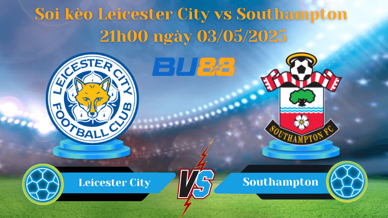BU88 Nhận định soi kèo Leicester City vs Southampton 21h00 ngày 03/05/2025 - Ngoại hạng Anh