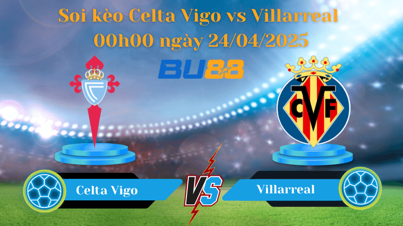 BU88 Nhận định soi kèo Celta Vigo vs Villarreal 00h00 ngày 24/04/2025 - La Liga