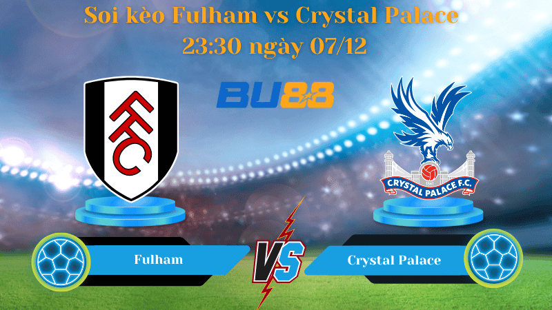 BU88 Nhận định soi kèo Fulham - Crystal Palace 23:30 ngày 07/12 - PREMIER LEAGUE