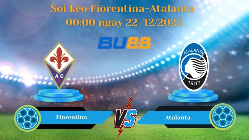 BU88 Nhận định soi kèo bóng đá Fiorentina-Atalanta 00:00 ngày 22 /12/2025 Serie A